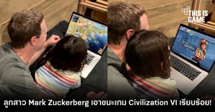 Mark Zuckerberg เป็นปลื้ม ลูกสาวเคลียร์เกม Civilization VI สำเร็จ!