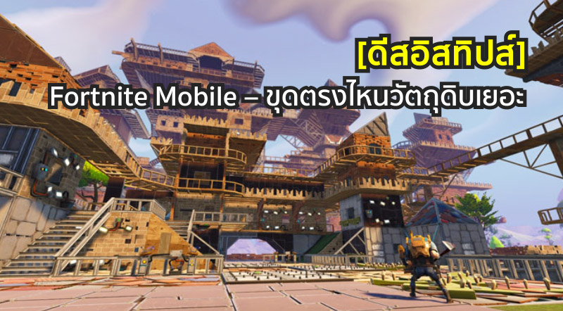 [ดีสอิสทิปส์] Fortnite Mobile – ขุดตรงไหนวัตถุดิบเยอะ