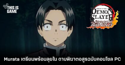 Murata เตรียมพร้อมลุยใน ดาบพิฆาตอสูรฉบับคอนโซล PC