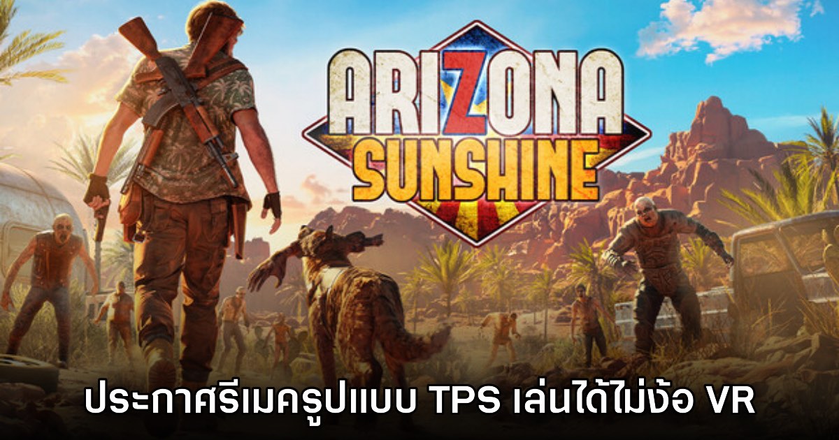 Arizona Sunshine ประกาศรีเมคในรูปแบบ TPS เล่นได้ไม่ต้องใส่แว่น VR