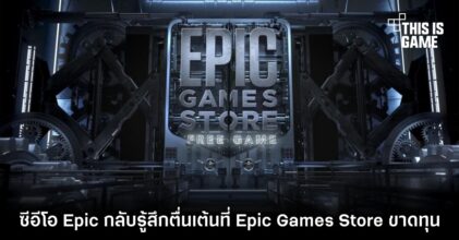 สวนทาง! ซีอีโอ Epic กลับรู้สึกตื่นเต้นที่ Epic Games Store ขาดทุน
