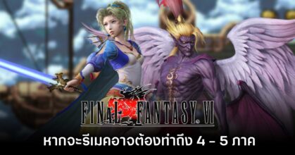 ผู้พัฒนาเผย หากจะรีเมค Final Fantasy VI อาจต้องทำถึง 4 - 5 ภาค