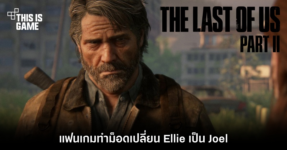 แฟนเกมทำม็อด The Last of Us Part II เปลี่ยน Ellie เป็น Joel