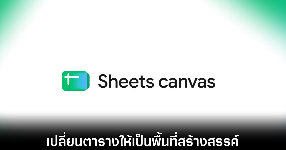 Google เสกตารางน่าเบื่อให้กลายเป็นแอปสุดล้ำด้วย Sheets canvas 1 google-sheets-canvas-features-release